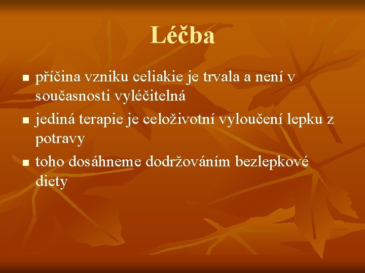 Léčba n n n příčina vzniku celiakie je trvala a není v současnosti vyléčitelná