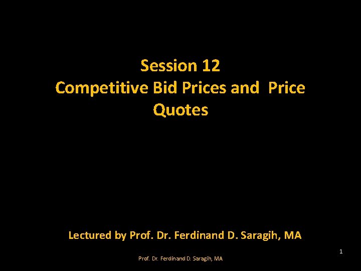 Session 12 Competitive Bid Prices and Price Quotes Lectured by Prof. Dr. Ferdinand D.