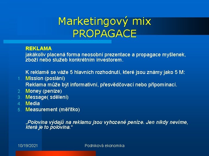 Marketingový mix PROPAGACE REKLAMA jakákoliv placená forma neosobní prezentace a propagace myšlenek, zboží nebo