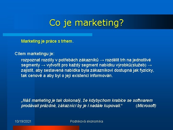 Co je marketing? Marketing je práce s trhem. Cílem marketingu je: rozpoznat rozdíly v