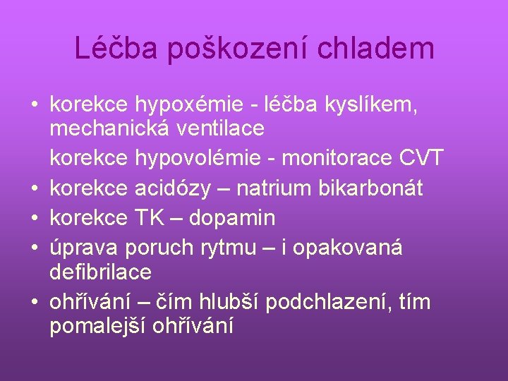 Léčba poškození chladem • korekce hypoxémie - léčba kyslíkem, mechanická ventilace korekce hypovolémie -