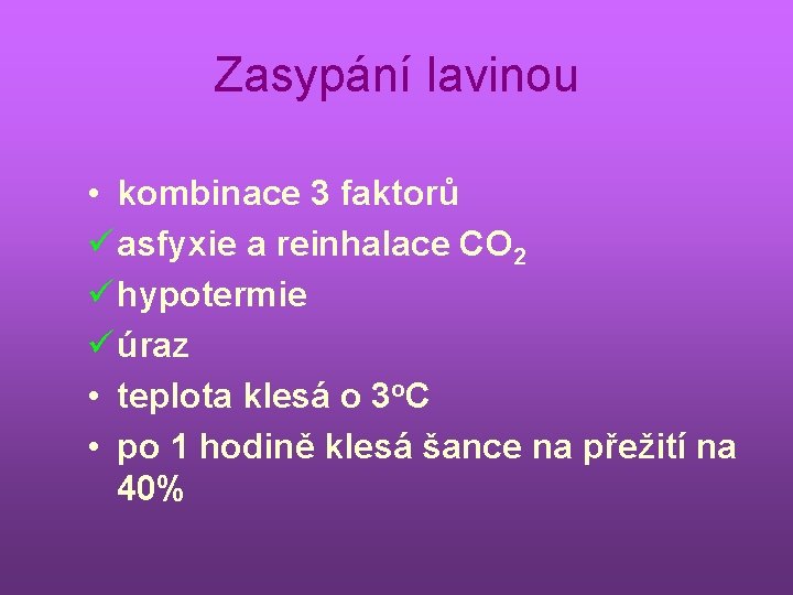 Zasypání lavinou • kombinace 3 faktorů ü asfyxie a reinhalace CO 2 ü hypotermie