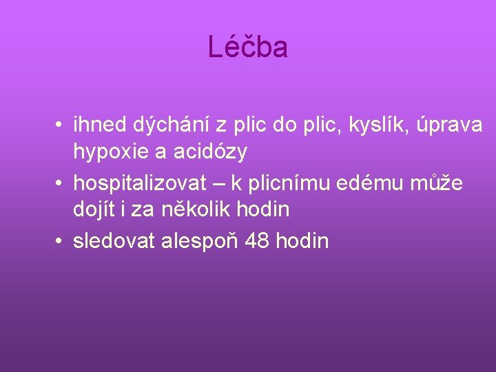 Léčba • ihned dýchání z plic do plic, kyslík, úprava hypoxie a acidózy •
