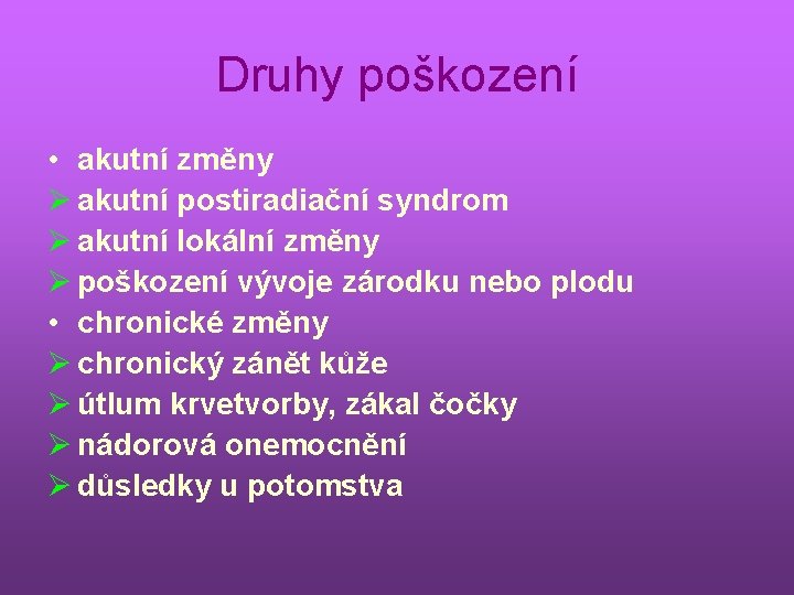 Druhy poškození • akutní změny Ø akutní postiradiační syndrom Ø akutní lokální změny Ø