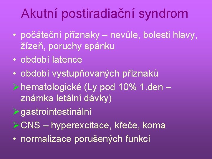 Akutní postiradiační syndrom • počáteční příznaky – nevůle, bolesti hlavy, žízeň, poruchy spánku •