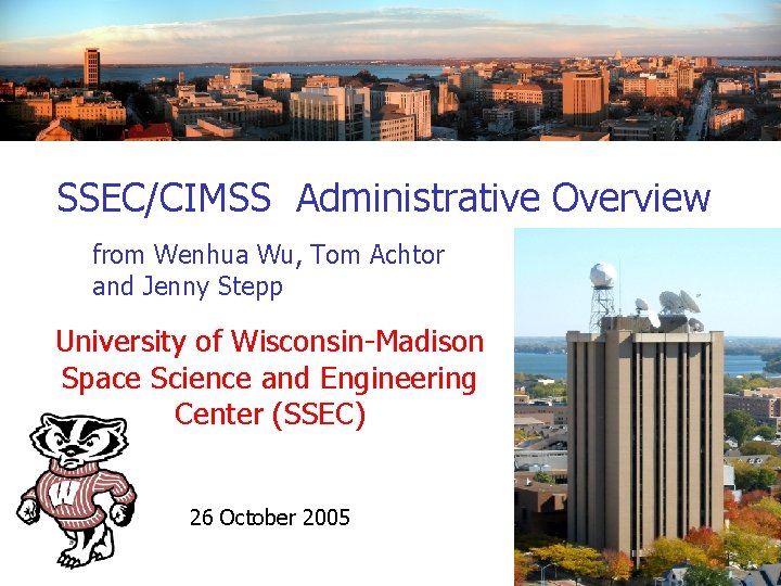 SSEC/CIMSS Administrative Overview from Wenhua Wu, Tom Achtor and Jenny Stepp University of Wisconsin-Madison