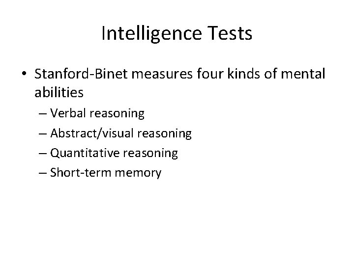 Intelligence Tests • Stanford-Binet measures four kinds of mental abilities – Verbal reasoning –