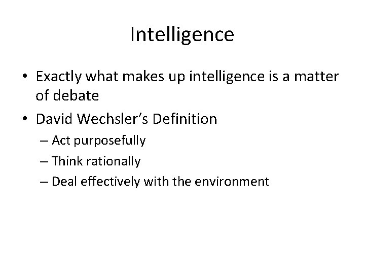 Intelligence • Exactly what makes up intelligence is a matter of debate • David