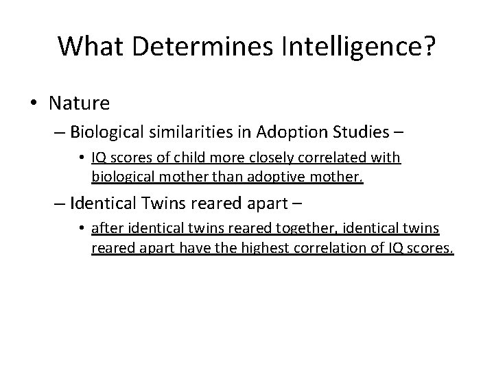 What Determines Intelligence? • Nature – Biological similarities in Adoption Studies – • IQ