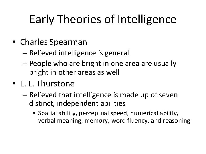 Early Theories of Intelligence • Charles Spearman – Believed intelligence is general – People