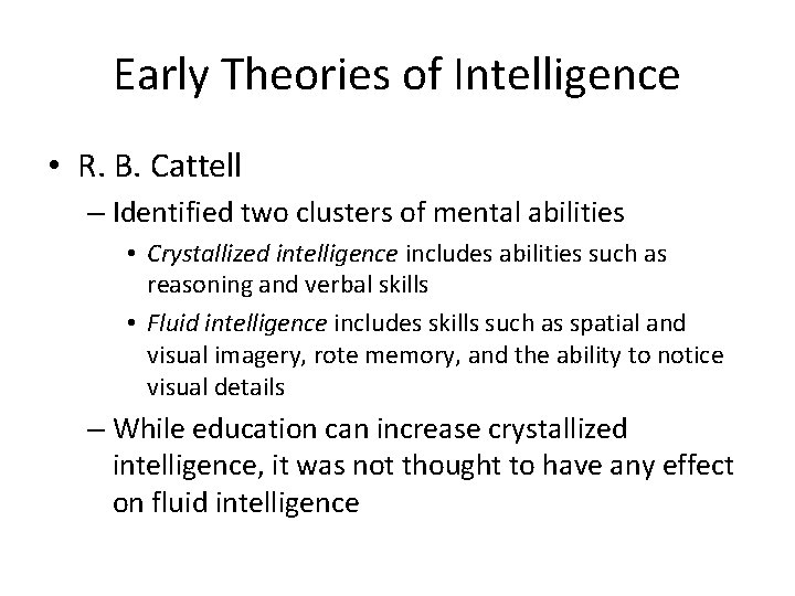 Early Theories of Intelligence • R. B. Cattell – Identified two clusters of mental