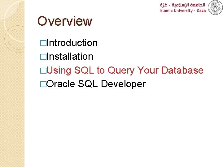 Overview �Introduction �Installation �Using SQL to Query Your Database �Oracle SQL Developer 