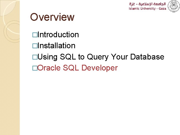 Overview �Introduction �Installation �Using SQL to Query Your Database �Oracle SQL Developer 