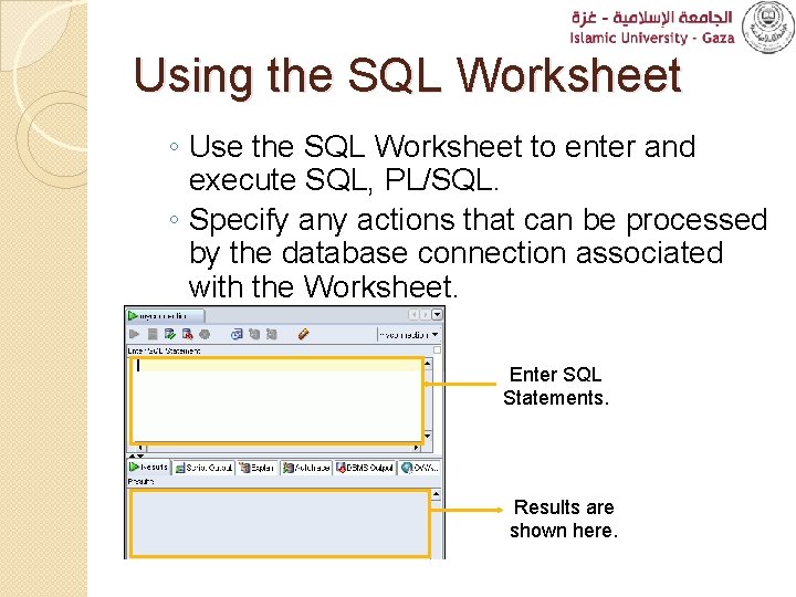 Using the SQL Worksheet ◦ Use the SQL Worksheet to enter and execute SQL,