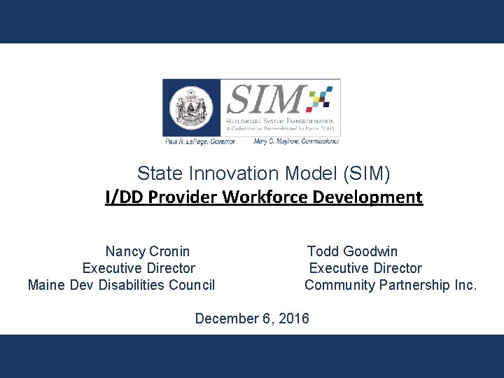State Innovation Model (SIM) I/DD Provider Workforce Development Nancy Cronin Executive Director Maine Dev State Innovation Model (SIM) I/DD Provider Workforce Development Nancy Cronin Executive Director Maine Dev