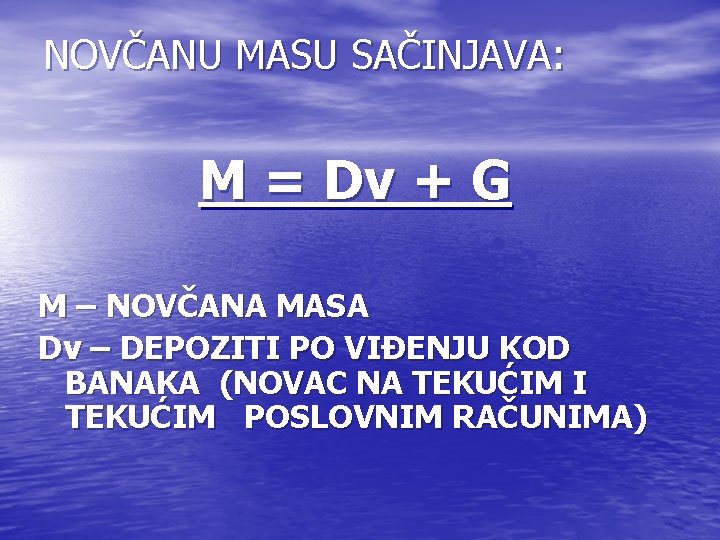 NOVČANU MASU SAČINJAVA: M = Dv + G M – NOVČANA MASA Dv –