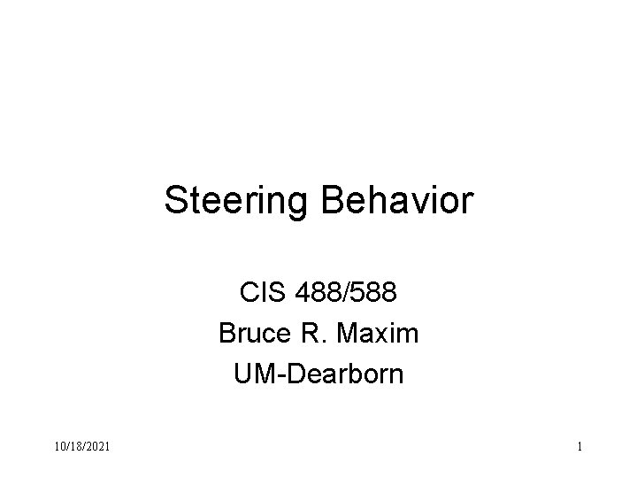 Steering Behavior CIS 488/588 Bruce R. Maxim UM-Dearborn 10/18/2021 1 