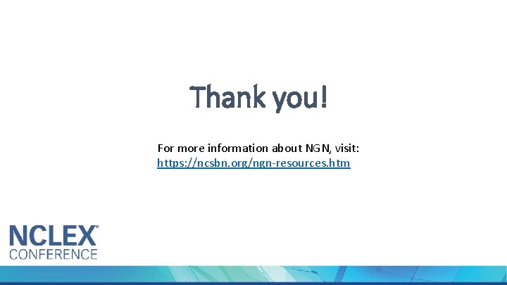 Thank you! For more information about NGN, visit: https: //ncsbn. org/ngn-resources. htm 