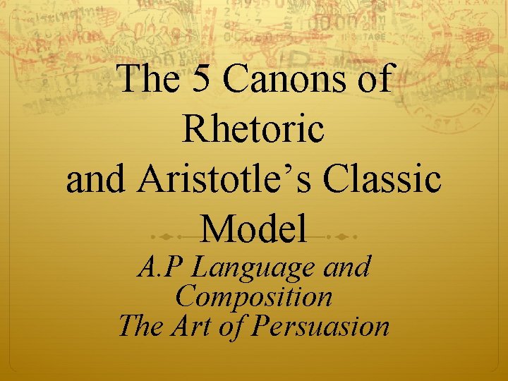 The 5 Canons of Rhetoric and Aristotle’s Classic Model A. P Language and Composition