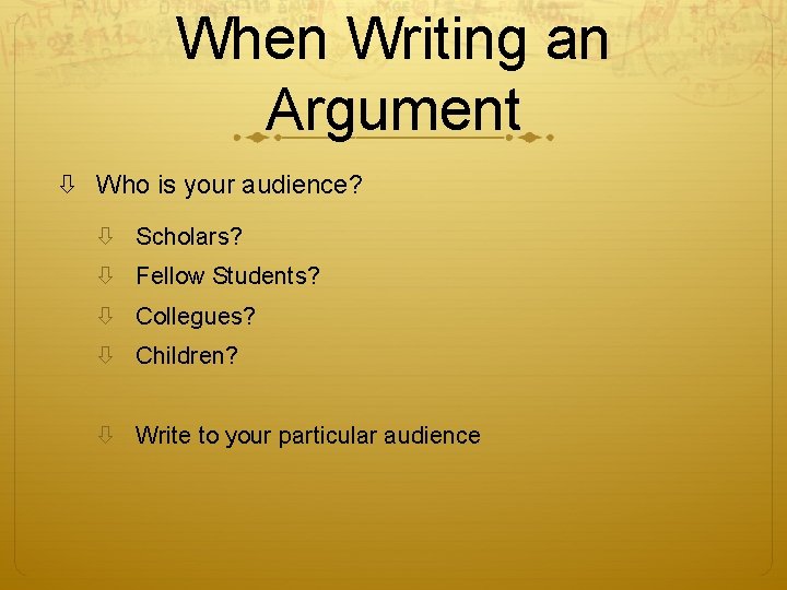 When Writing an Argument Who is your audience? Scholars? Fellow Students? Collegues? Children? Write