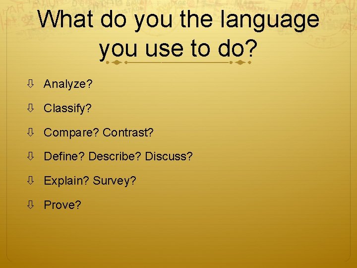 What do you the language you use to do? Analyze? Classify? Compare? Contrast? Define?