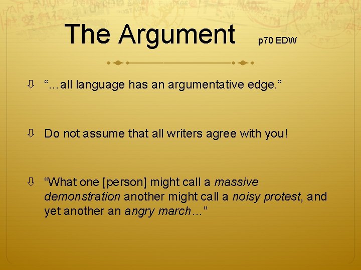 The Argument p 70 EDW “…all language has an argumentative edge. ” Do not