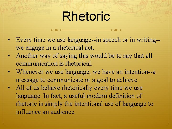 Rhetoric • Every time we use language--in speech or in writing-we engage in a