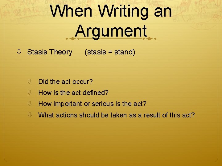 When Writing an Argument Stasis Theory (stasis = stand) Did the act occur? How