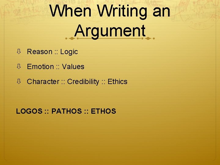 When Writing an Argument Reason : : Logic Emotion : : Values Character :