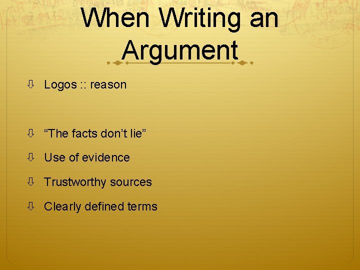 When Writing an Argument Logos : : reason “The facts don’t lie” Use of