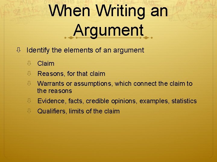 When Writing an Argument Identify the elements of an argument Claim Reasons, for that