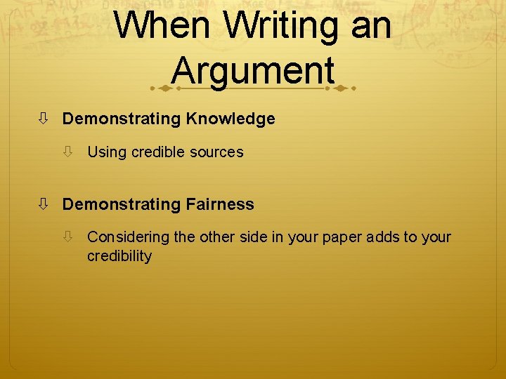When Writing an Argument Demonstrating Knowledge Using credible sources Demonstrating Fairness Considering the other