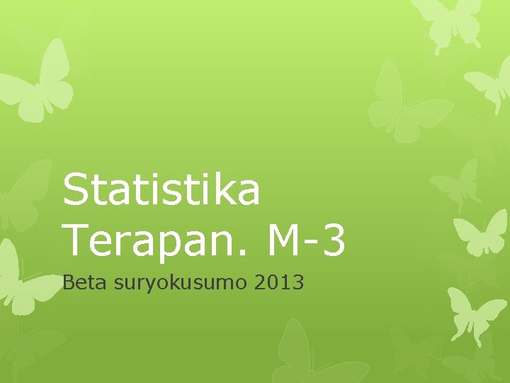 Statistika Terapan. M-3 Beta suryokusumo 2013 