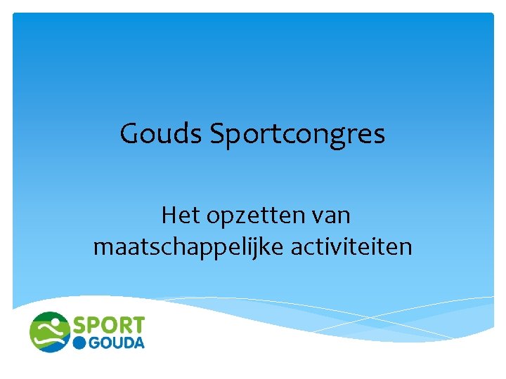 Gouds Sportcongres Het opzetten van maatschappelijke activiteiten 