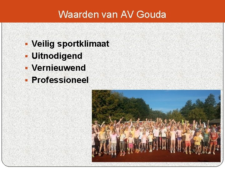 Waarden van AV Gouda § Veilig sportklimaat § Uitnodigend § Vernieuwend § Professioneel 