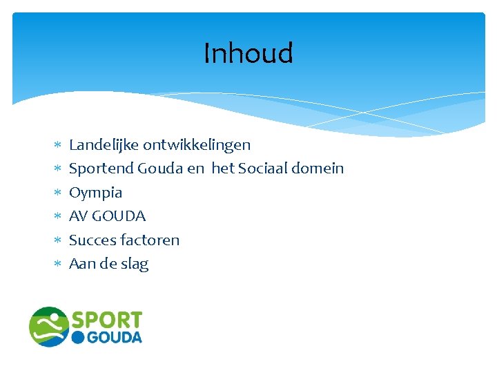 Inhoud Landelijke ontwikkelingen Sportend Gouda en het Sociaal domein Oympia AV GOUDA Succes factoren