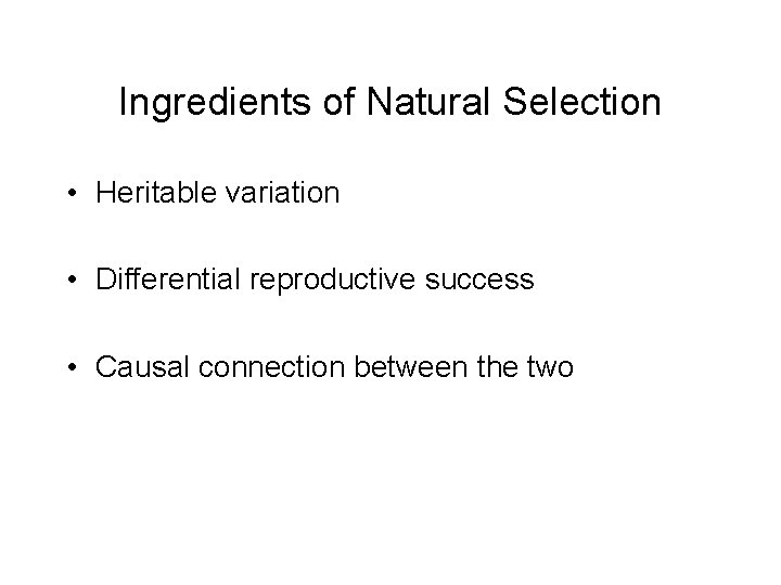 Ingredients of Natural Selection • Heritable variation • Differential reproductive success • Causal connection