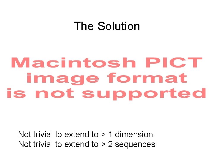 The Solution Not trivial to extend to > 1 dimension Not trivial to extend