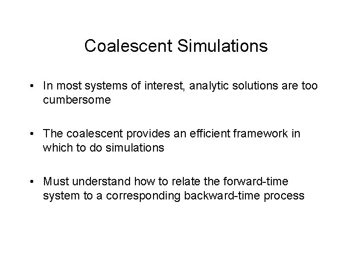 Coalescent Simulations • In most systems of interest, analytic solutions are too cumbersome •
