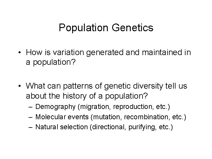 Population Genetics • How is variation generated and maintained in a population? • What