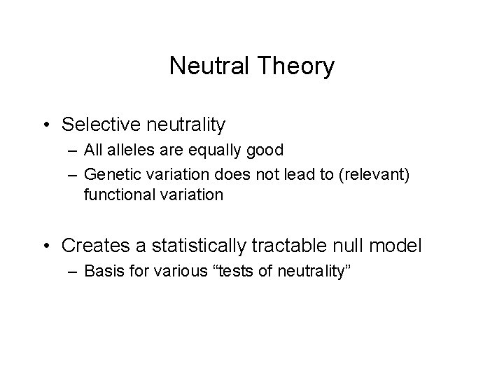 Neutral Theory • Selective neutrality – All alleles are equally good – Genetic variation