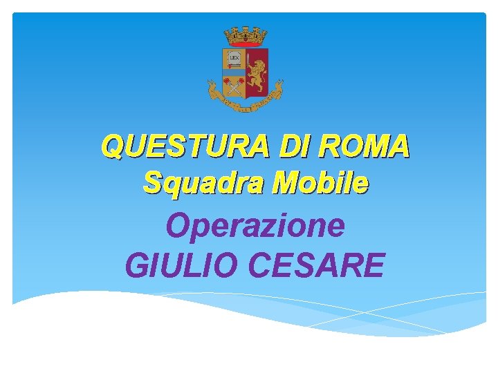 QUESTURA DI ROMA Squadra Mobile Operazione GIULIO CESARE 