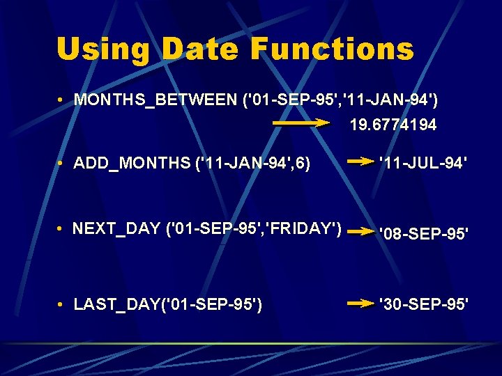 Using Date Functions • MONTHS_BETWEEN ('01 -SEP-95', '11 -JAN-94') 19. 6774194 • ADD_MONTHS ('11