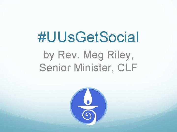 #UUs. Get. Social by Rev. Meg Riley, Senior Minister, CLF 