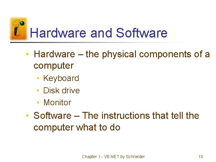 Hardware and Software • Hardware – the physical components of a computer • Keyboard