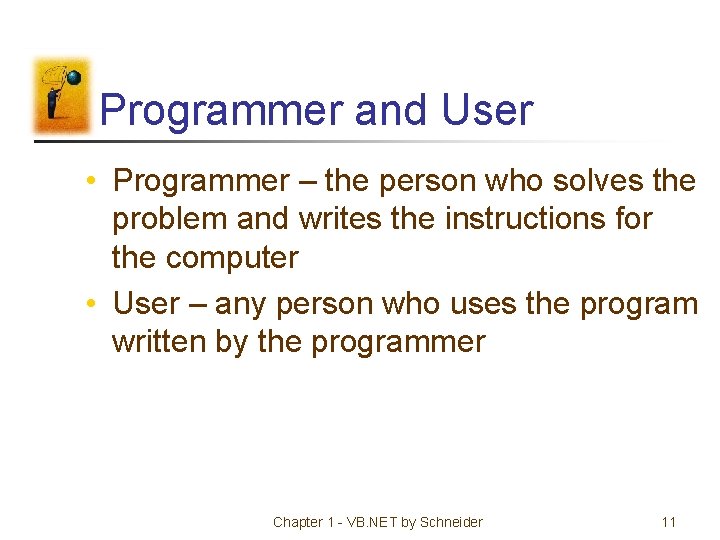 Programmer and User • Programmer – the person who solves the problem and writes