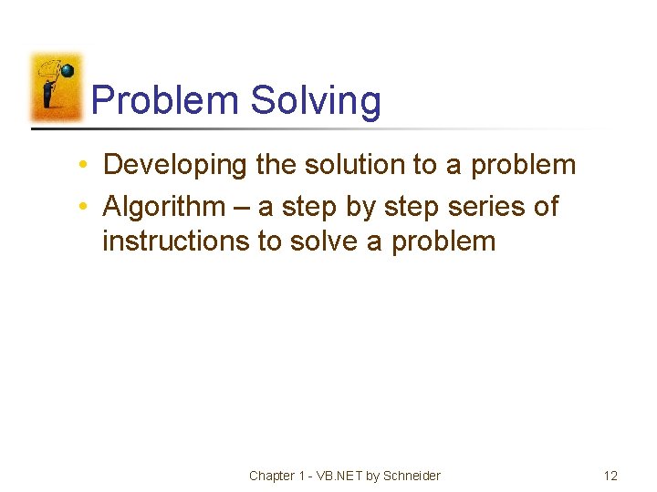 Problem Solving • Developing the solution to a problem • Algorithm – a step