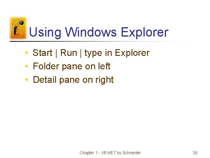 Using Windows Explorer • Start | Run | type in Explorer • Folder pane