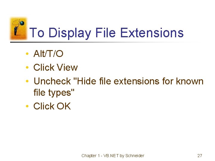 To Display File Extensions • Alt/T/O • Click View • Uncheck "Hide file extensions