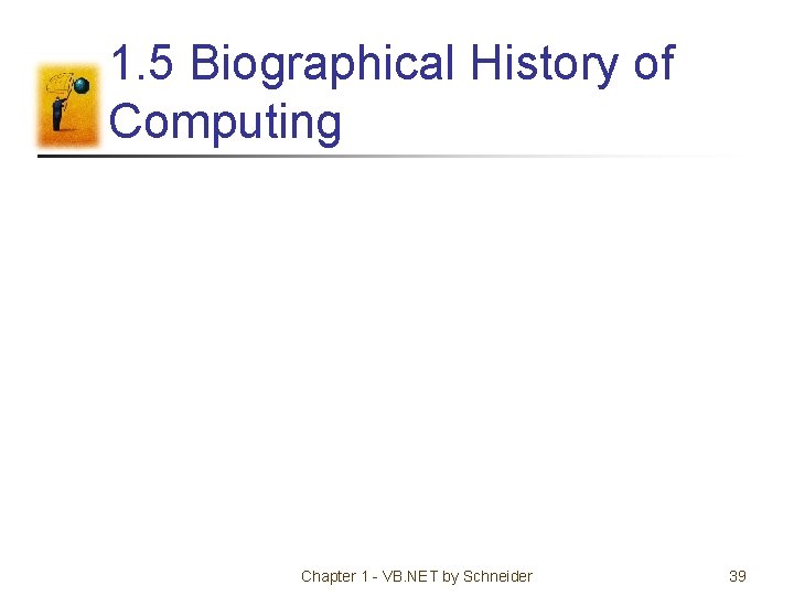 1. 5 Biographical History of Computing Chapter 1 - VB. NET by Schneider 39